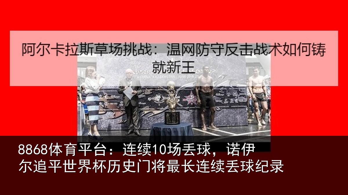 8868体育平台：连续10场丢球，诺伊尔追平世界杯历史门将最长连续丢球纪录